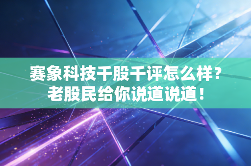 赛象科技千股千评怎么样?老股民给你说道说道!