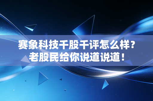 赛象科技千股千评怎么样?老股民给你说道说道!