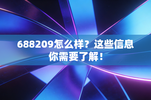 688209怎么样?这些信息你需要了解!
