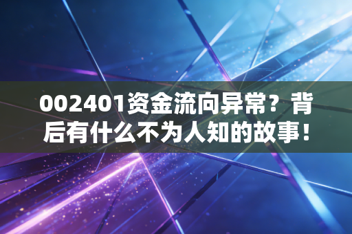 002401资金流向异常？背后有什么不为人知的故事！