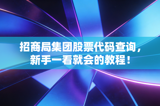招商局集团股票代码查询,新手一看就会的教程!