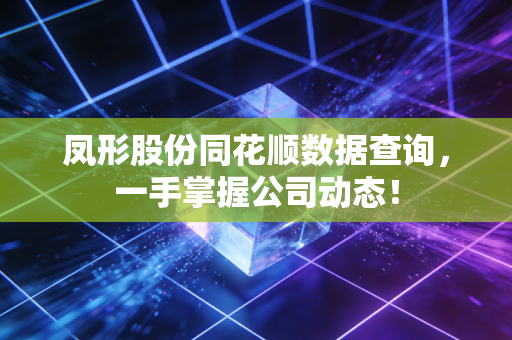 凤形股份同花顺数据查询,一手掌握公司动态!