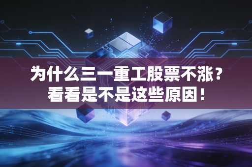 为什么三一重工股票不涨？看看是不是这些原因！