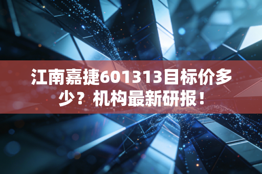 江南嘉捷601313目标价多少？机构最新研报！
