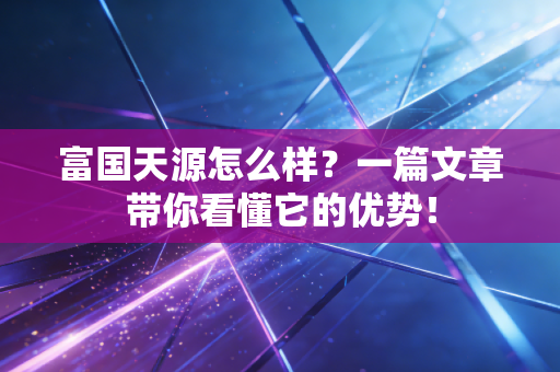 富国天源怎么样？一篇文章带你看懂它的优势！