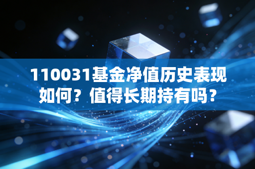 110031基金净值历史表现如何?值得长期持有吗?