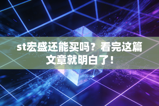 st宏盛还能买吗？看完这篇文章就明白了！