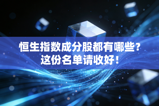 恒生指数成分股都有哪些?这份名单请收好!