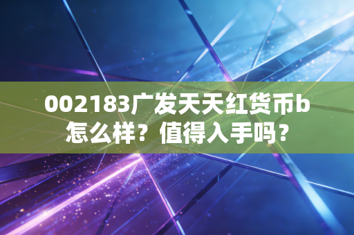 002183广发天天红货币b怎么样？值得入手吗？