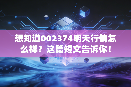 想知道002374明天行情怎么样?这篇短文告诉你!