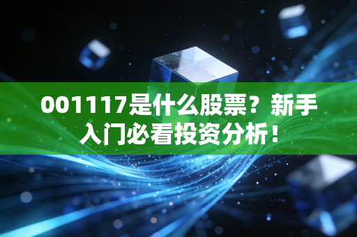 001117是什么股票?新手入门必看投资分析!