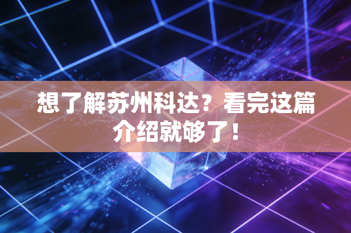 想了解苏州科达?看完这篇介绍就够了!