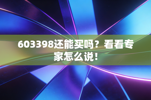 603398还能买吗?看看专家怎么说!