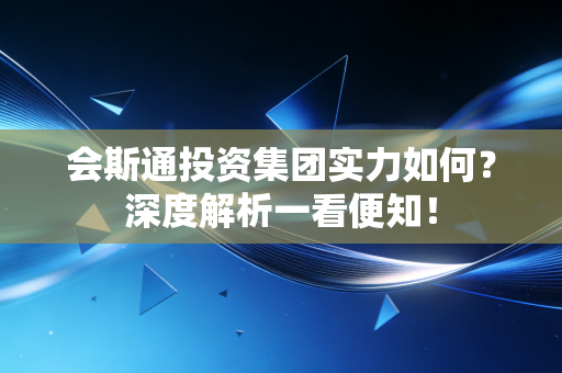 会斯通投资集团实力如何？深度解析一看便知！