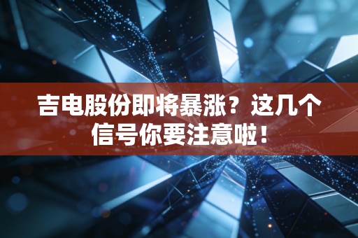 吉电股份即将暴涨?这几个信号你要注意啦!