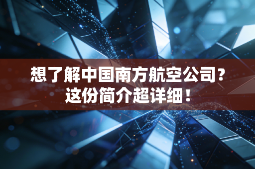 想了解中国南方航空公司?这份简介超详细!