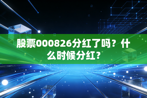 股票000826分红了吗？什么时候分红？