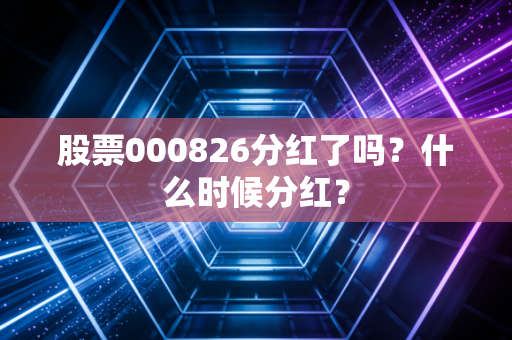 股票000826分红了吗？什么时候分红？