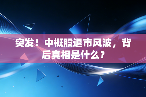 突发!中概股退市风波,背后真相是什么?