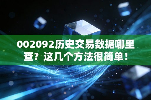 002092历史交易数据哪里查?这几个方法很简单!