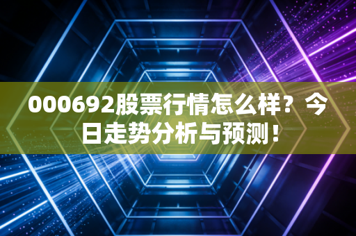 000692股票行情怎么样?今日走势分析与预测!