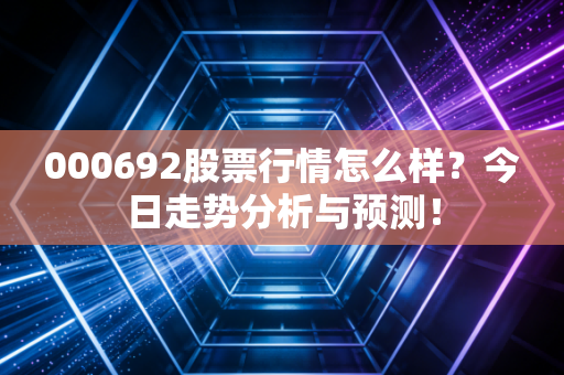 000692股票行情怎么样?今日走势分析与预测!