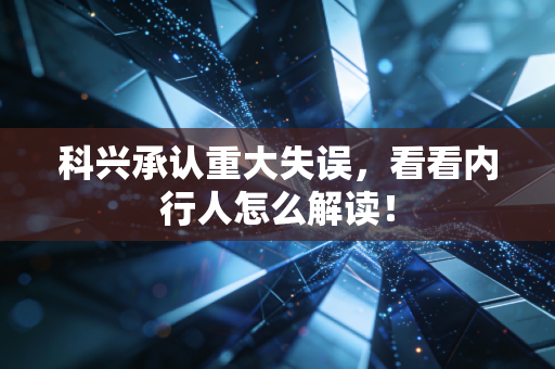 科兴承认重大失误，看看内行人怎么解读！