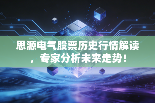 思源电气股票历史行情解读,专家分析未来走势!