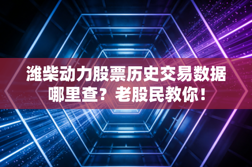 潍柴动力股票历史交易数据哪里查?老股民教你!