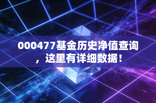 000477基金历史净值查询,这里有详细数据!