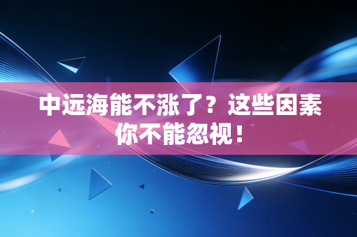 中远海能不涨了?这些因素你不能忽视!