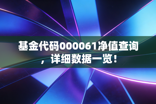 基金代码000061净值查询,详细数据一览!