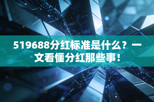 519688分红标准是什么？一文看懂分红那些事！