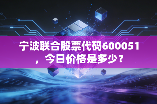 宁波联合股票代码600051,今日价格是多少?