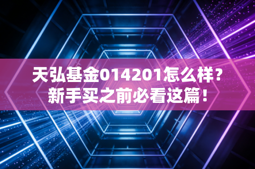 天弘基金014201怎么样？新手买之前必看这篇！