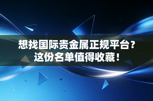 想找国际贵金属正规平台？这份名单值得收藏！