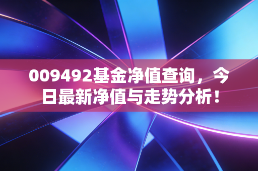 009492基金净值查询，今日最新净值与走势分析！