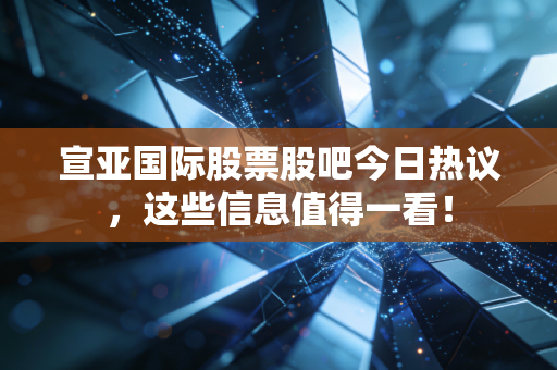 宣亚国际股票股吧今日热议,这些信息值得一看!