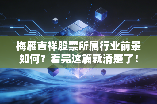 梅雁吉祥股票所属行业前景如何?看完这篇就清楚了!