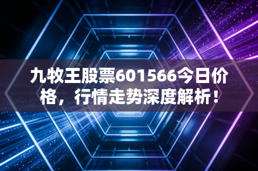 九牧王股票601566今日价格,行情走势深度解析!