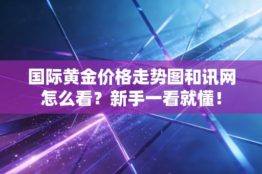 国际黄金价格走势图和讯网怎么看？新手一看就懂！