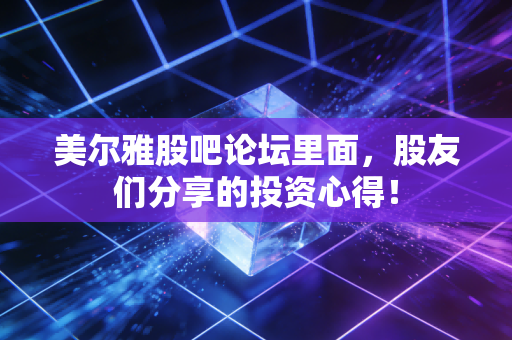 美尔雅股吧论坛里面,股友们分享的投资心得!
