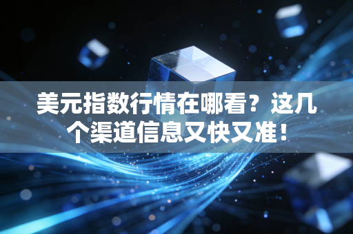 美元指数行情在哪看？这几个渠道信息又快又准！