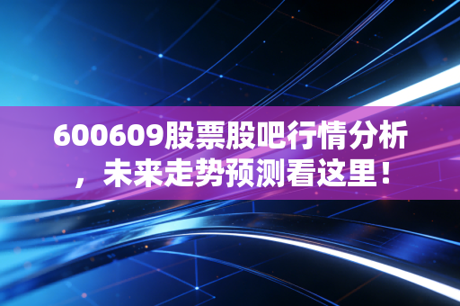 600609股票股吧行情分析，未来走势预测看这里！
