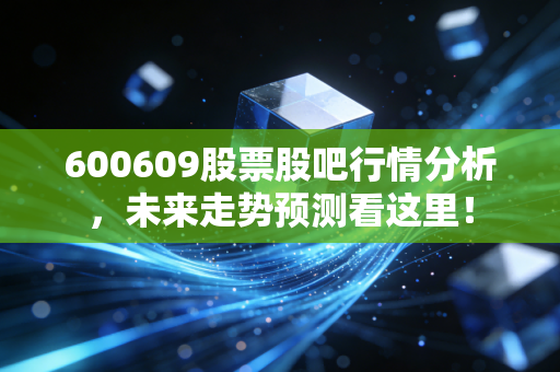600609股票股吧行情分析，未来走势预测看这里！