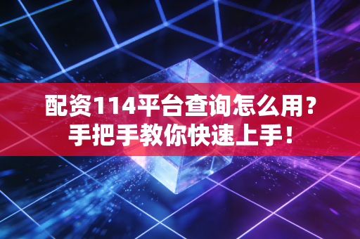 配资114平台查询怎么用?手把手教你快速上手!