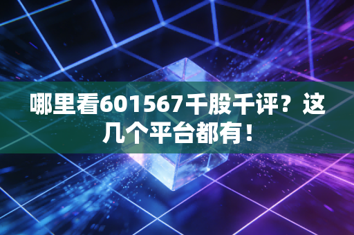 哪里看601567千股千评?这几个平台都有!