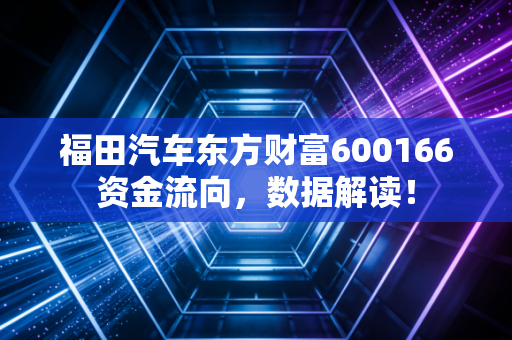 福田汽车东方财富600166资金流向,数据解读!