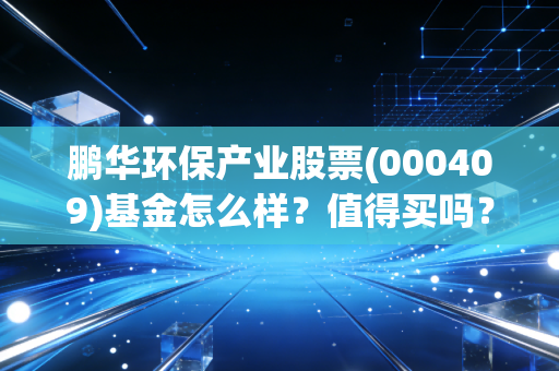 鹏华环保产业股票(000409)基金怎么样?值得买吗?