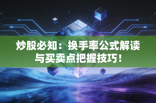 炒股必知:换手率公式解读与买卖点把握技巧!